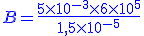 \large \blue B=\frac{5 \times 10^{-3} \times 6 \times 10^{5}}{1,5\times 10^{-5}}